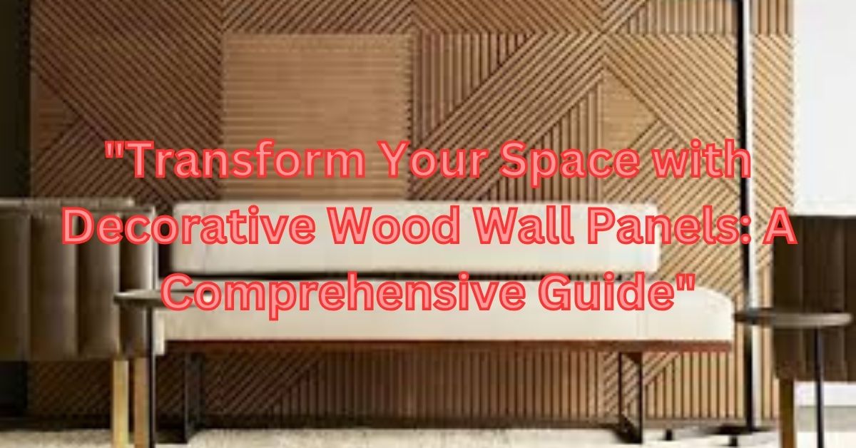 "Transform Your Space with Decorative Wood Wall Panels: A Comprehensive Guide"