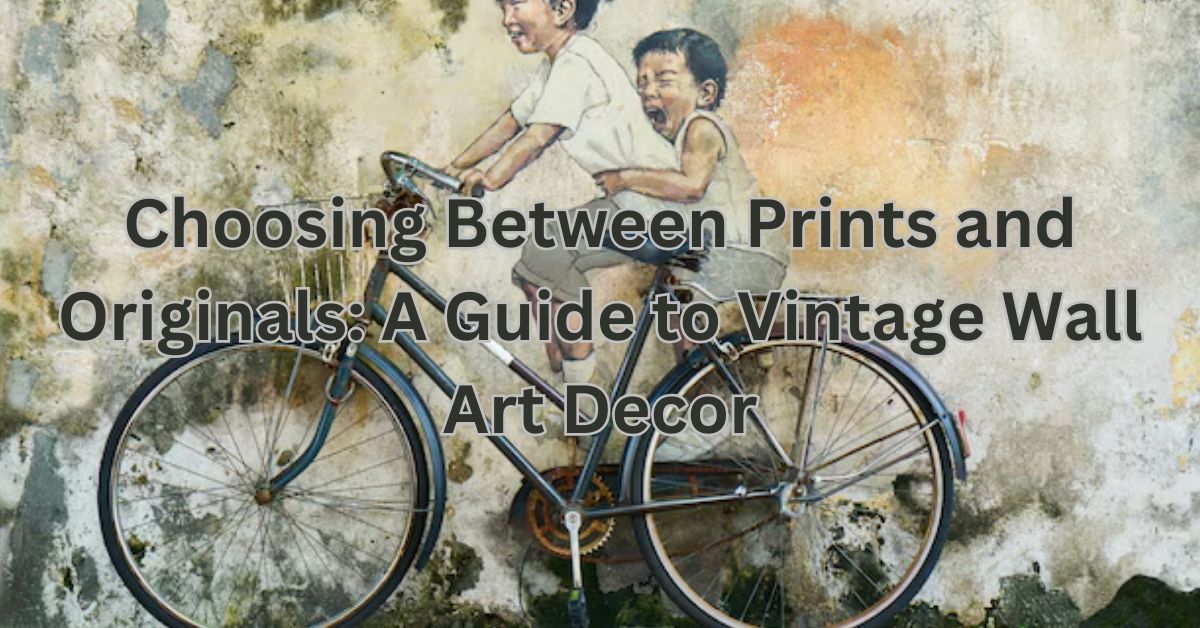 Choosing Between Prints and Originals: A Guide to Vintage Wall Art Decor