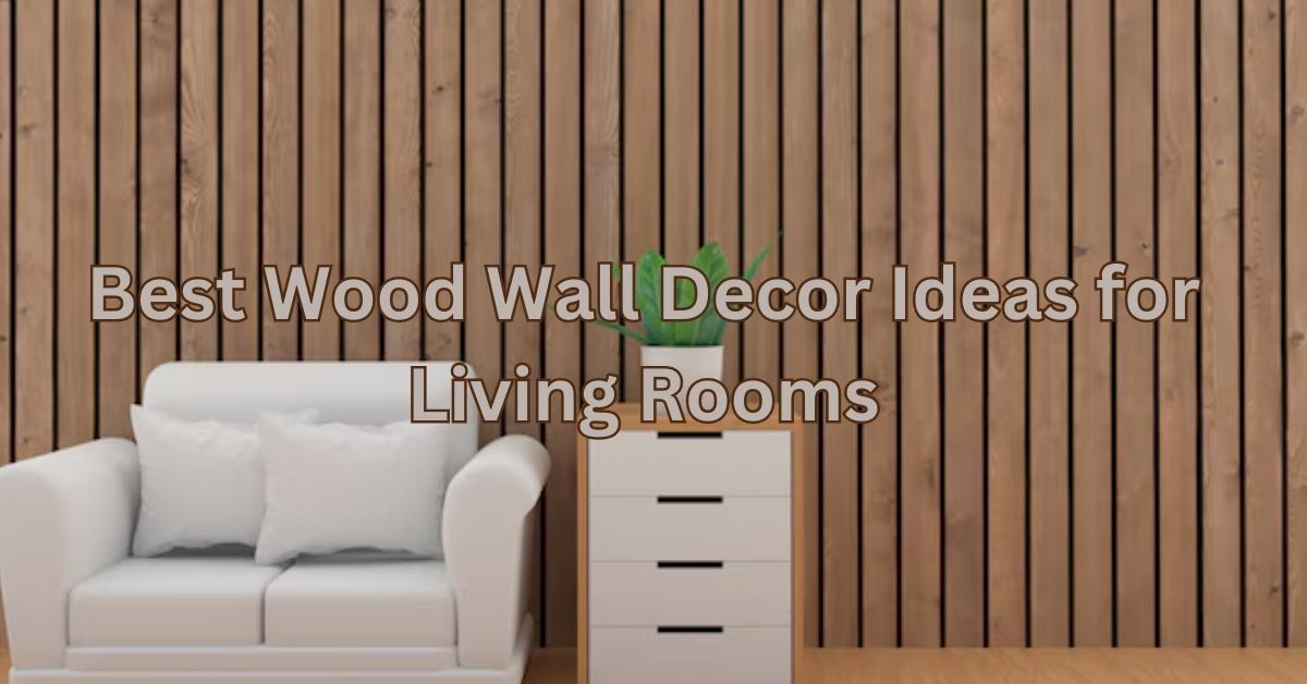 Best Wood Wall Decor Ideas for Living Rooms