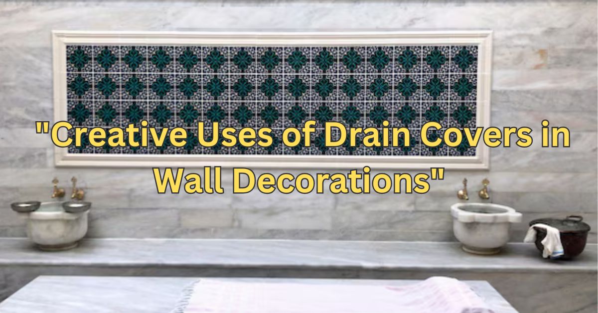 "Creative Uses of Drain Covers in Wall Decorations"