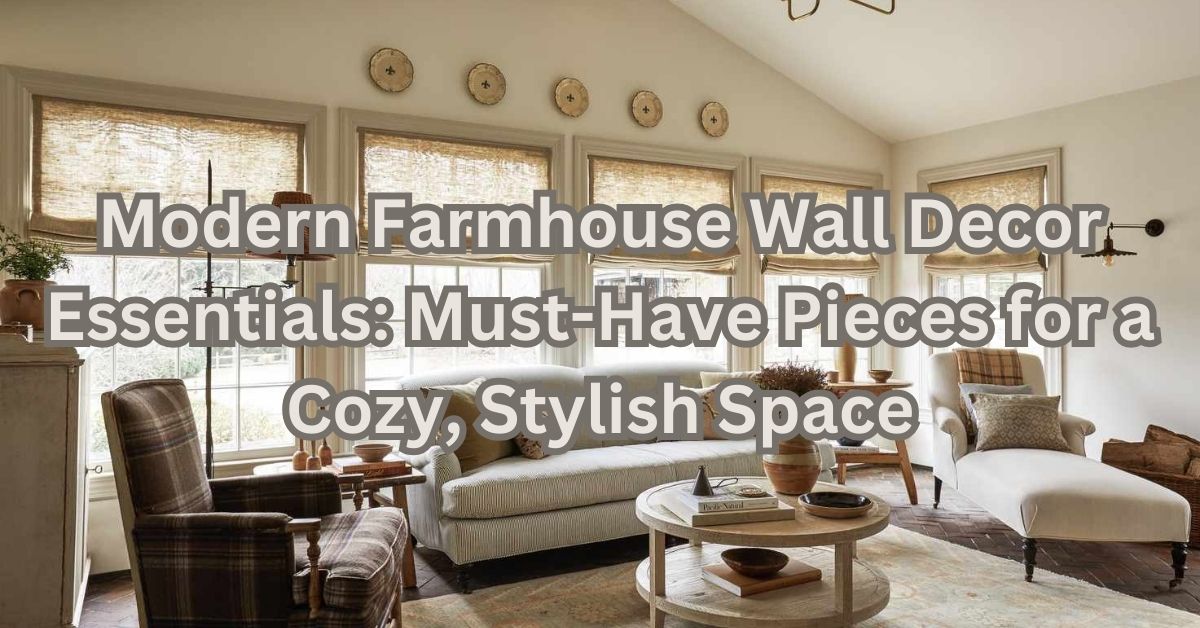 Modern Farmhouse Wall Decor Essentials: Must-Have Pieces for a Cozy, Stylish Space