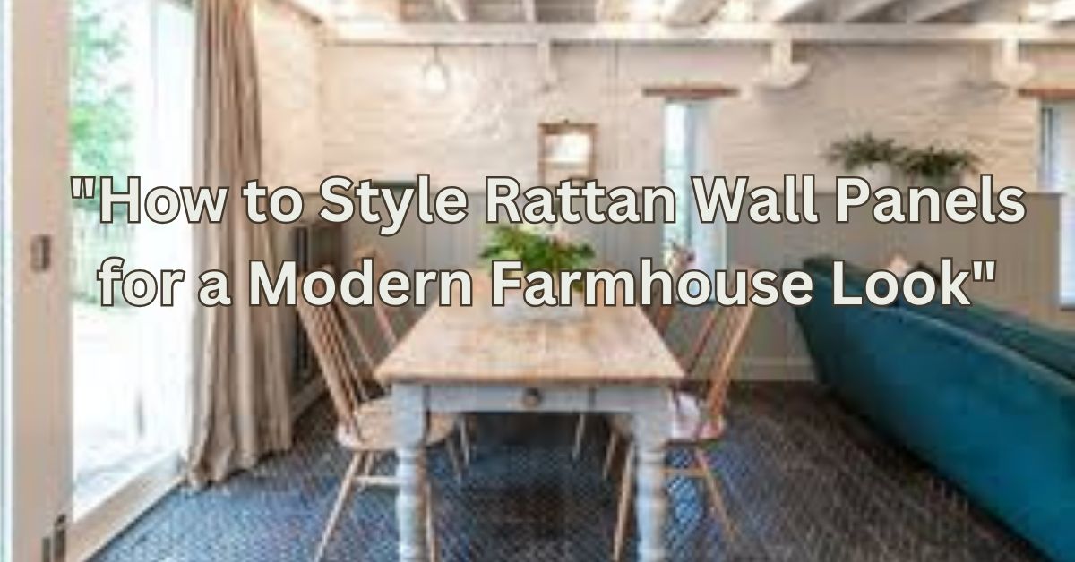 "How to Style Rattan Wall Panels for a Modern Farmhouse Look"