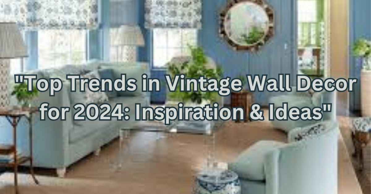 "Top Trends in Vintage Wall Decor for 2024: Inspiration & Ideas"