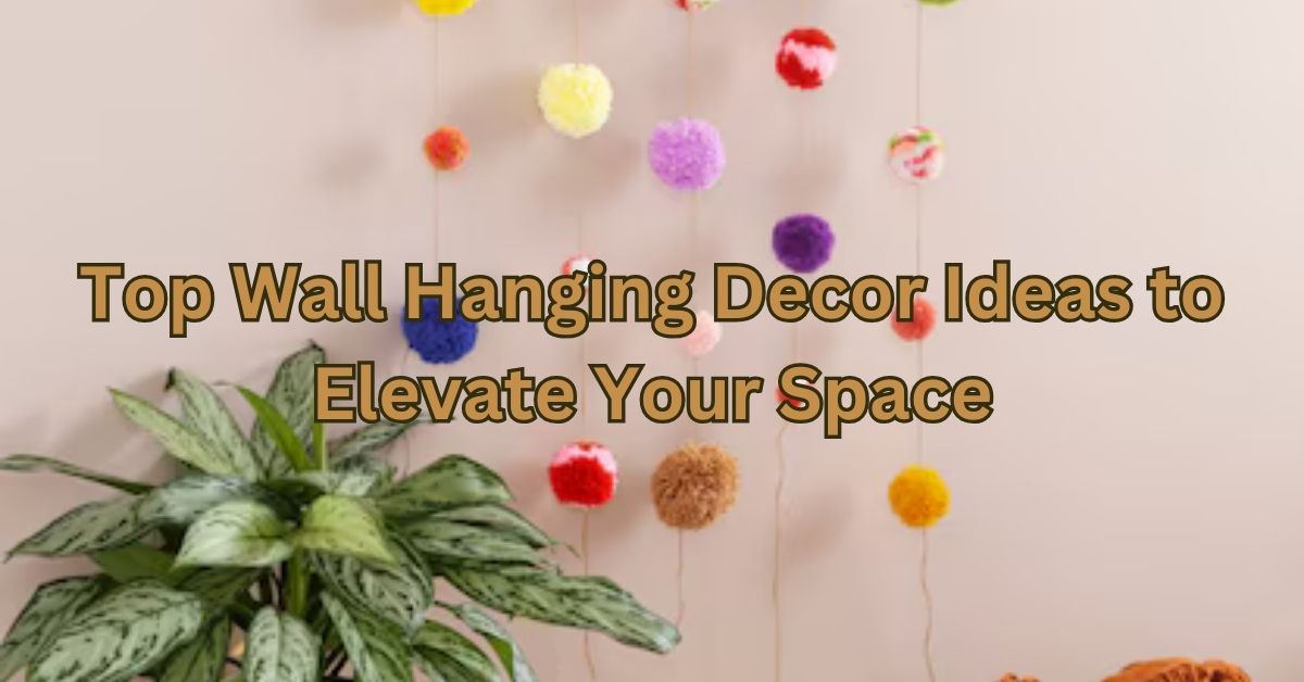 Top Wall Hanging Decor Ideas to Elevate Your Space