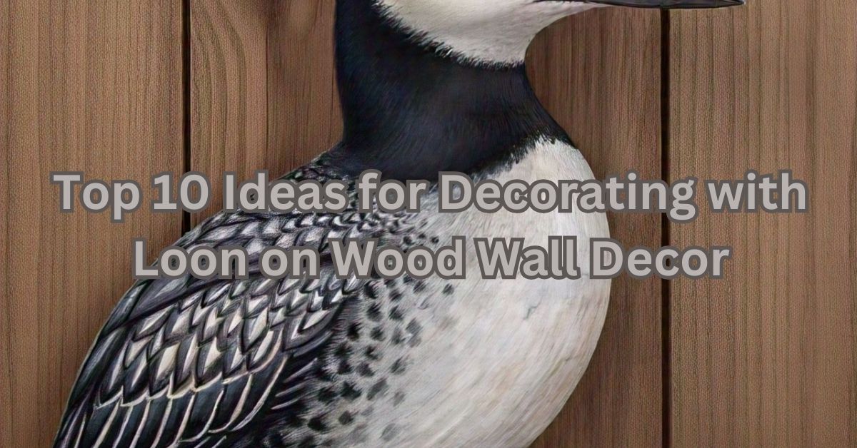 Top 10 Ideas for Decorating with Loon on Wood Wall Decor